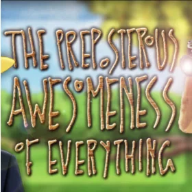 The Preposterous Awesomeness of Everything