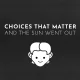 Choices That Matter: And The Sun Went Out